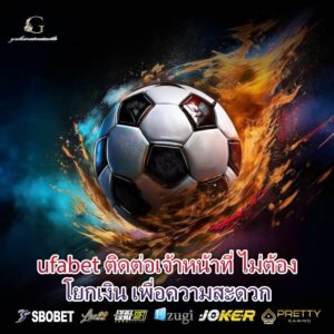 ufabet ติดต่อเจ้าหน้าที่ ไม่ต้องโยกเงิน เพื่อความสะดวก